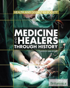 Medicine and Healers Through History by Kara Rogers Senior Editor, Biomedical Sciences, 9781615303670