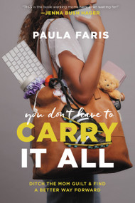 You Don't Have to Carry It All (Ditch the Mom Guilt and Find a Better Way Forward) by Paula Faris, 9781546003731