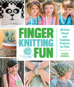 Finger Knitting Fun (28 Cute, Clever, and Creative Projects for Kids) by Vickie Howell, 9781631590702
