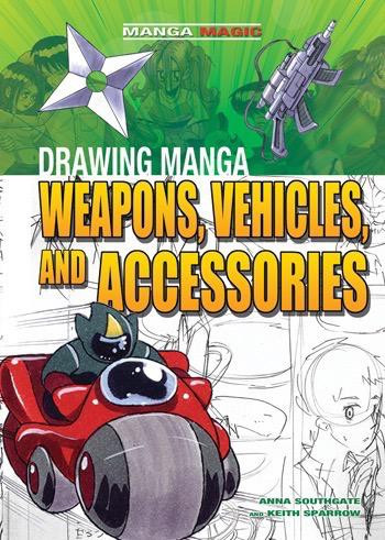 Drawing Manga Weapons, Vehicles, and Accessories by Anna Southgate, Keith Sparrow, 9781448848010