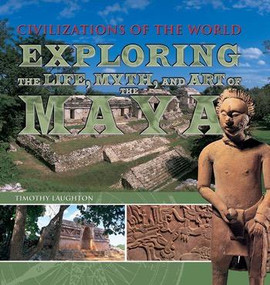 Exploring the Life, Myth, and Art of the Maya by Timothy Laughton, 9781448848324