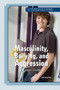 Masculinity, Bullying, and Aggression: A Guy's Guide by Sam Navarre, 9781448855254