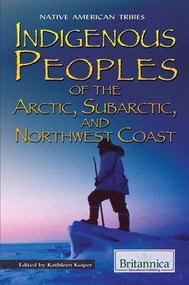Indigenous Peoples of the Arctic, Subarctic, and Northwest Coast by Kathleen Kuiper Manager, Arts and Culture, 9781615306589