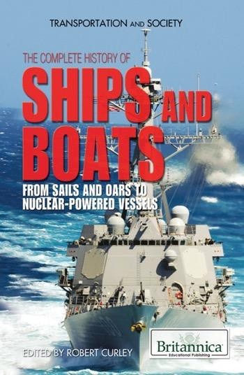 The Complete History of Ships and Boats by Robert Curley Manager, Science and Technology, 9781615306701