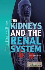 The Kidneys and the Renal System by Kara Rogers Senior Editor, Biomedical Sciences, 9781615306794