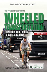 The Complete History of Wheeled Transportation by Erik Gregersen Associate Editor, Astronomy and Space Exploration, 9781615307012