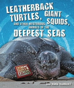 Leatherback Turtles, Giant Squids, and Other Mysterious Animals of the Deepest Seas by Ana María Rodríguez, 9780766036963