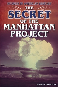 The Secret of the Manhattan Project (Stories in American History) by Doreen Gonzales, 9780766039544