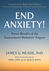 End Anxiety! (Proven Benefits of the Transcendental Meditation® Program) by James Meade, Mike Love, Robert Keith Wallace, 9781590795231