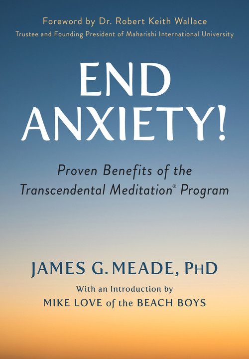 End Anxiety! (Proven Benefits of the Transcendental Meditation® Program) by James Meade, Mike Love, Robert Keith Wallace, 9781590795231