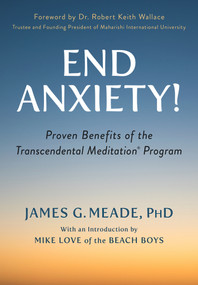 End Anxiety! (Proven Benefits of the Transcendental Meditation® Program) by James Meade, Mike Love, Robert Keith Wallace, 9781590795231