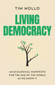 Living Democracy (An ecological manifesto for the end of the world as we know it) by Tim Hollo, 9781742237251