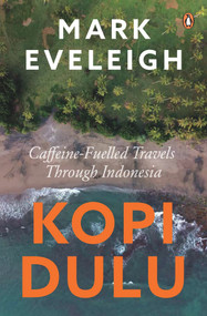 Kopi Dulu (Caffeine-Fuelled Travels Through Indonesia) by Mark Eveleigh, 9789815017748