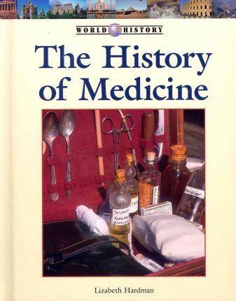 The History of Medicine by Lizabeth Hardman, 9781420506716