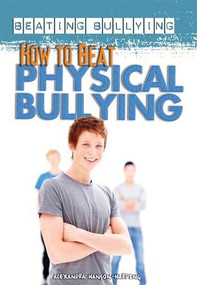 How to Beat Physical Bullying by Alexandra Hanson-Harding, 9781448868087