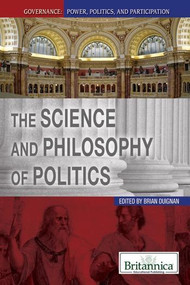 The Science and Philosophy of Politics by Brian Duignan Senior Editor, Religion and Philosophy, 9781615306664