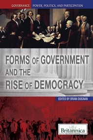 Forms of Government and the Rise of Democracy by Brian Duignan Senior Editor, Religion and Philosophy, 9781615306718