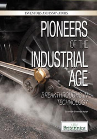 Pioneers of the Industrial Age (Breakthroughs in Technology) by Sherman Hollar Associate Editor, Compton's by Britannica, 9781615306961