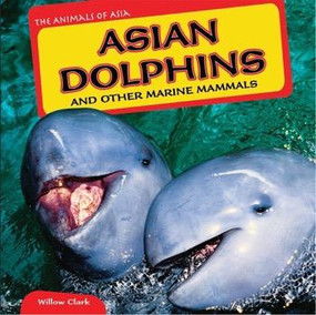 Asian Dolphins and Other Marine Mammals by Willow Clark, 9781448874194