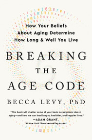 Breaking the Age Code (How Your Beliefs About Aging Determine How Long and Well You Live) - 9780063053175 by Becca Levy, PhD, 9780063053175