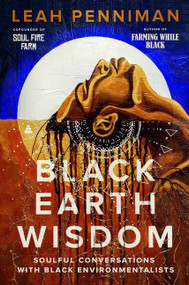 Black Earth Wisdom (Soulful Conversations with Black Environmentalists) by Leah Penniman, 9780063160897