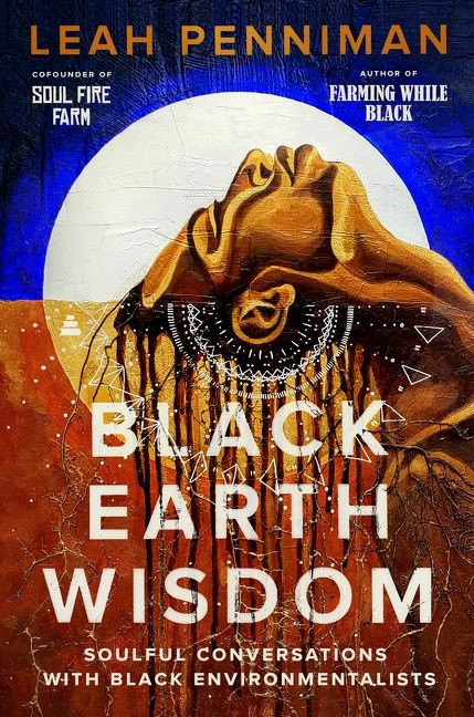 Black Earth Wisdom (Soulful Conversations with Black Environmentalists) by Leah Penniman, 9780063160897
