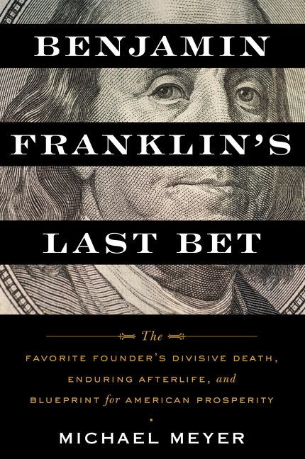 Benjamin Franklin's Last Bet (The Favorite Founder's Divisive Death, Enduring Afterlife, and Blueprint for American Prosperity) - 9780063268562 by Michael Meyer, 9780063268562