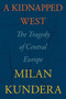 A Kidnapped West (The Tragedy of Central Europe) by Milan Kundera, Linda Asher, 9780063272958