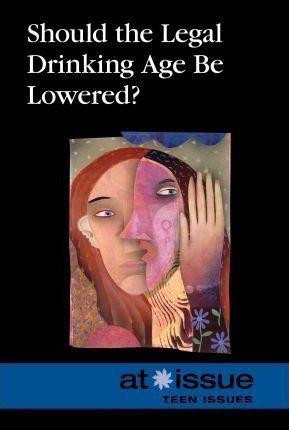 Should the Legal Drinking Age Be Lowered? by Stefan Kiesbye, 9780737762037