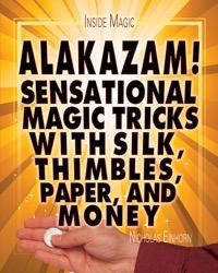 Alakazam! (Sensational Magic Tricks with Silk, Thimbles, Paper, and Money) by Nicholas Einhorn, 9781448892211
