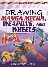 Drawing Manga Mecha, Weapons, and Wheels - 9781448892426 by Anna Southgate, Yishan Li, 9781448892426
