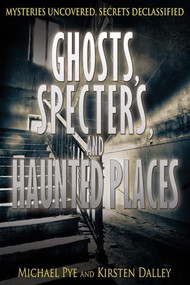 Ghosts, Specters, and Haunted Places by Michael Pye, Kirsten Dalley, 9781448892501