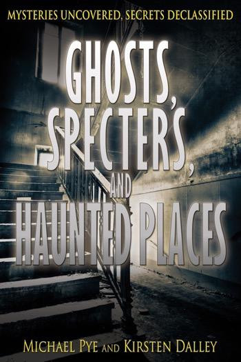 Ghosts, Specters, and Haunted Places by Michael Pye, Kirsten Dalley, 9781448892501
