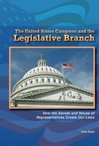 The United States Congress and the Legislative Branch (How the Senate and House of Representatives Create Our Laws) - 9781464401725 by Tony Zurlo, 9781464401725