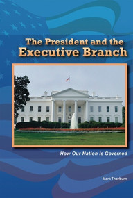 The President and the Executive Branch (How Our Nation Is Governed) - 9781464401749 by Mark Thorburn, 9781464401749