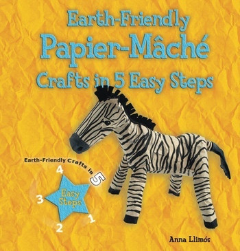 Earth-Friendly Papier-Mâché Crafts in 5 Easy Steps - 9781464403156 by Anna Llimós, 9781464403156