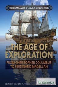 The Age of Exploration (From Christopher Columbus to Ferdinand Magellan) by Kenneth Pletcher Senior Editor, Geography and History, 9781622750191