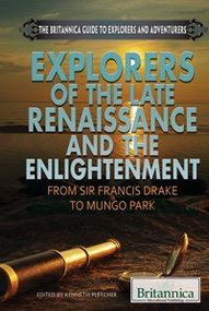 Explorers of the Late Renaissance and the Enlightenment (From Sir Francis Drake to Mungo Park) by Kenneth Pletcher Senior Editor, Geography and History, 9781622750207