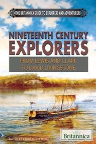 Nineteenth-Century Explorers (From Lewis and Clark to David Livingstone) by Kenneth Pletcher Senior Editor, Geography and History, 9781622750214