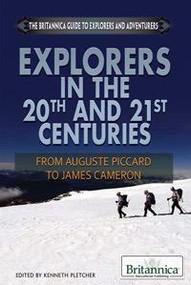 Explorers in the 20th and 21st Centuries (From Auguste Piccard to James Cameron) by Kenneth Pletcher Senior Editor, Geography and History, 9781622750221
