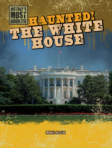 Haunted! The White House by Michael Rajczak, 9781433992681