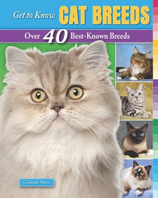 Get to Know Cat Breeds (Over 40 Best-Known Breeds) by Gabriele Metz, 9780766042605