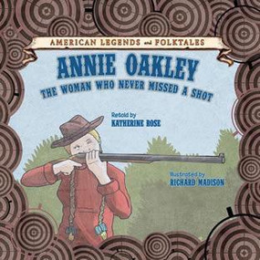 Annie Oakley: The Woman Who Never Missed a Shot by Katherine Rose, 9781627122863