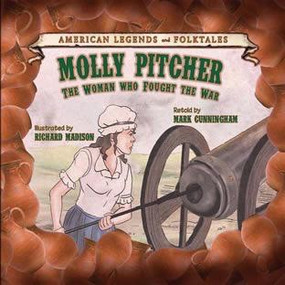 Molly Pitcher: The Woman Who Fought the War by Mark Cunningham, 9781627122894