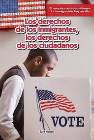 Los derechos de los inmigrantes; los derechos de los ciudadanos (Immigrants' Rights, Citizens' Rights) by Sara Howell, Esther Sarfatti, 9781477768198