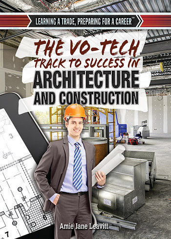 The Vo-Tech Track to Success in Architecture and Construction by Amie Jane Leavitt, 9781477777268
