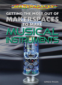 Getting the Most Out of Makerspaces to Make Musical Instruments - 9781477778234 by Greg Roza, 9781477778234