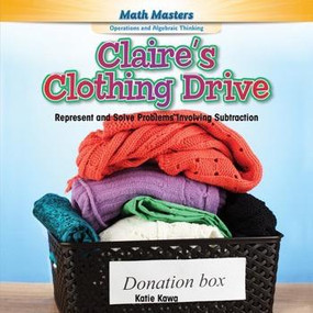 Claire's Clothing Drive (Represent and Solve Problems Involving Subtraction) - 9781477763995 by Katie Kawa, 9781477763995