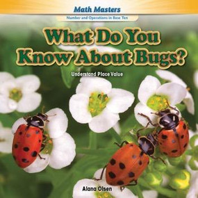 What Do You Know About Bugs? (Understand Place Value) - 9781477764312 by Alana Olsen, 9781477764312