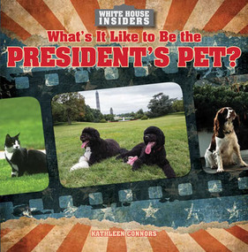 What's It Like to Be the President's Pet? by Kathleen Connors, 9781482411058